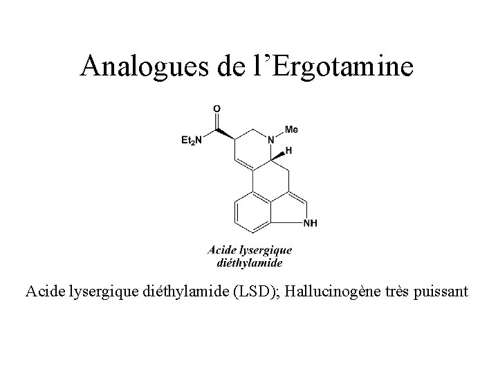 Analogues de l’Ergotamine Acide lysergique diéthylamide (LSD); Hallucinogène très puissant 