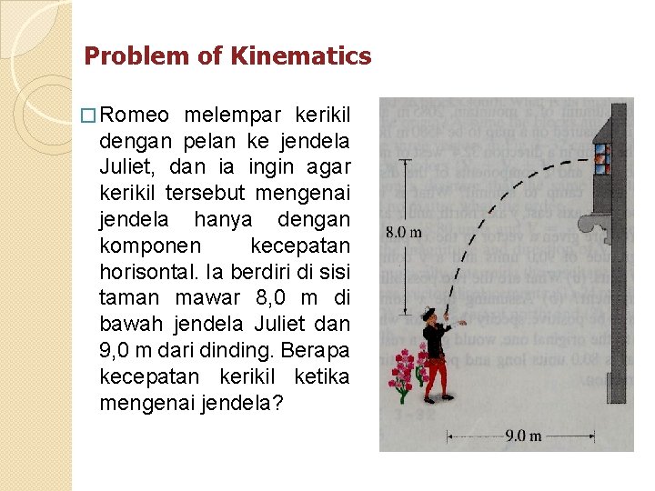 Problem of Kinematics � Romeo melempar kerikil dengan pelan ke jendela Juliet, dan ia