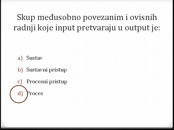 Skup međusobno povezanim i ovisnih radnji koje input pretvaraju u output je: a) Sustav