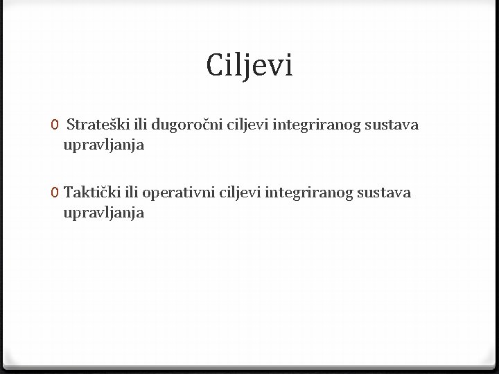 Ciljevi 0 Strateški ili dugoročni ciljevi integriranog sustava upravljanja 0 Taktički ili operativni ciljevi