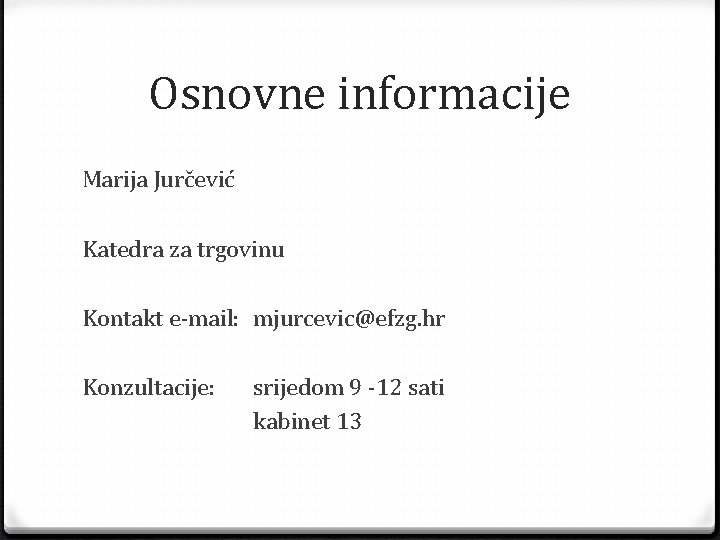 Osnovne informacije Marija Jurčević Katedra za trgovinu Kontakt e-mail: mjurcevic@efzg. hr Konzultacije: srijedom 9