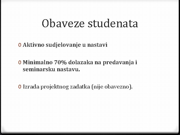 Obaveze studenata 0 Aktivno sudjelovanje u nastavi 0 Minimalno 70% dolazaka na predavanja i