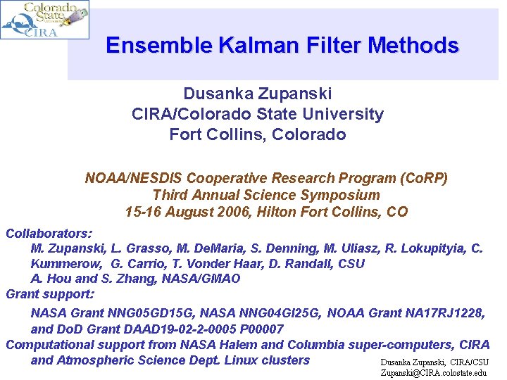 Ensemble Kalman Filter Methods Dusanka Zupanski CIRA/Colorado State University Fort Collins, Colorado NOAA/NESDIS Cooperative