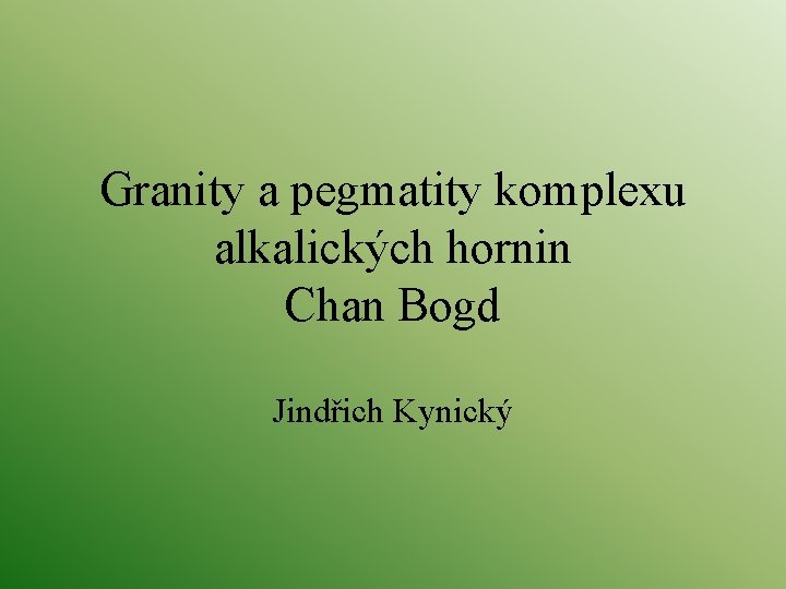 Granity a pegmatity komplexu alkalických hornin Chan Bogd Jindřich Kynický 