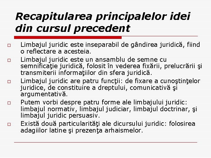 Recapitularea principalelor idei din cursul precedent o o o Limbajul juridic este inseparabil de