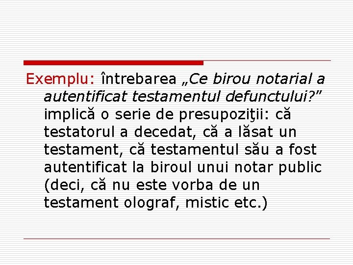 Exemplu: întrebarea „Ce birou notarial a autentificat testamentul defunctului? ” implică o serie de