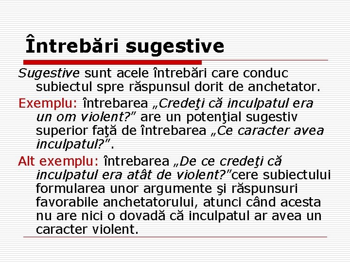 Întrebări sugestive Sugestive sunt acele întrebări care conduc subiectul spre răspunsul dorit de anchetator. Întrebări sugestive Sugestive sunt acele întrebări care conduc subiectul spre răspunsul dorit de anchetator.