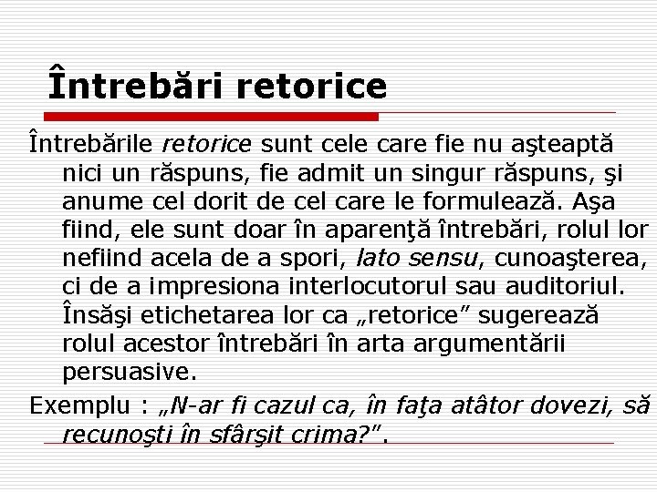 Întrebări retorice Întrebările retorice sunt cele care fie nu aşteaptă nici un răspuns, fie