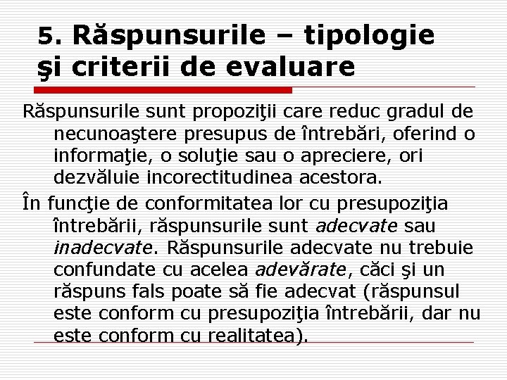 5. Răspunsurile – tipologie şi criterii de evaluare Răspunsurile sunt propoziţii care reduc gradul