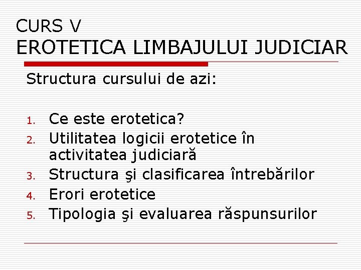 CURS V EROTETICA LIMBAJULUI JUDICIAR Structura cursului de azi: 1. 2. 3. 4. 5. CURS V EROTETICA LIMBAJULUI JUDICIAR Structura cursului de azi: 1. 2. 3. 4. 5.