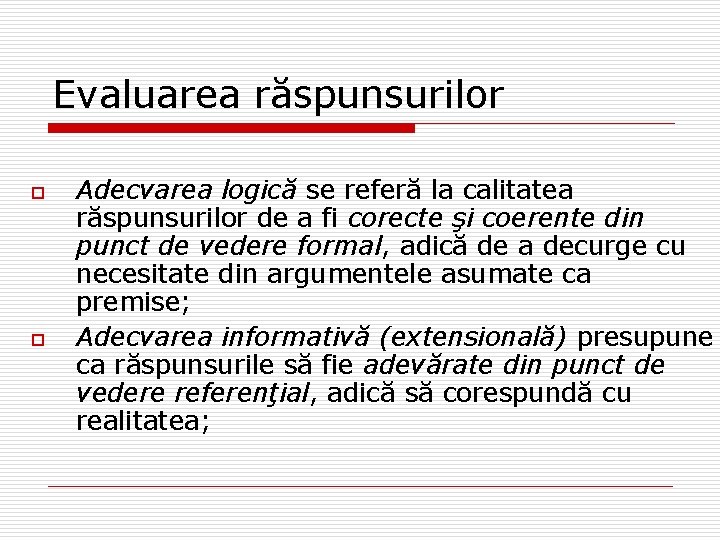 Evaluarea răspunsurilor o o Adecvarea logică se referă la calitatea răspunsurilor de a fi