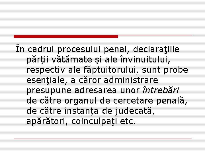 În cadrul procesului penal, declaraţiile părţii vătămate şi ale învinuitului, respectiv ale făptuitorului, sunt În cadrul procesului penal, declaraţiile părţii vătămate şi ale învinuitului, respectiv ale făptuitorului, sunt