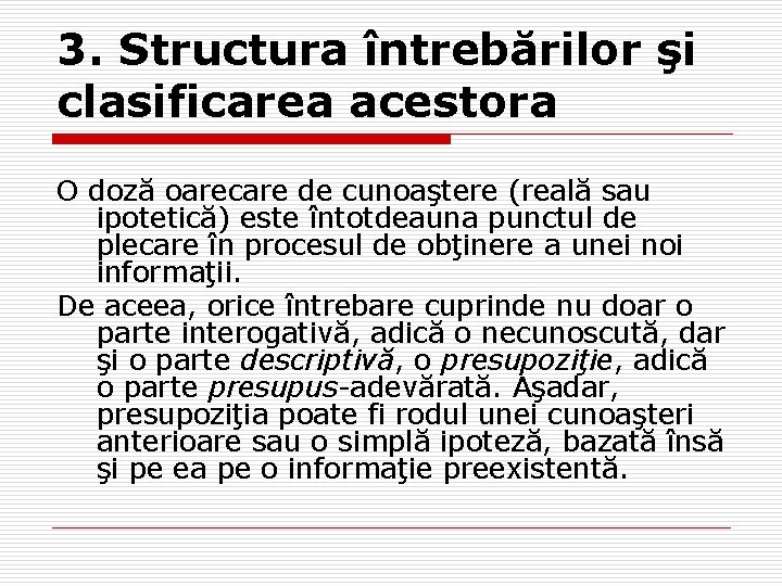 3. Structura întrebărilor şi clasificarea acestora O doză oarecare de cunoaştere (reală sau ipotetică)