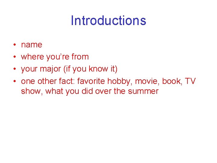 Introductions • • name where you’re from your major (if you know it) one