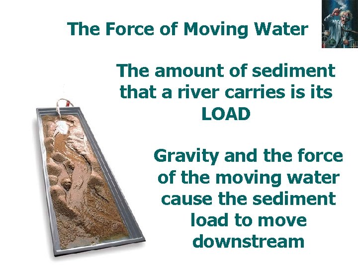 The Force of Moving Water The amount of sediment that a river carries is