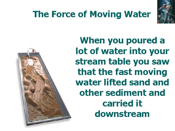 The Force of Moving Water When you poured a lot of water into your