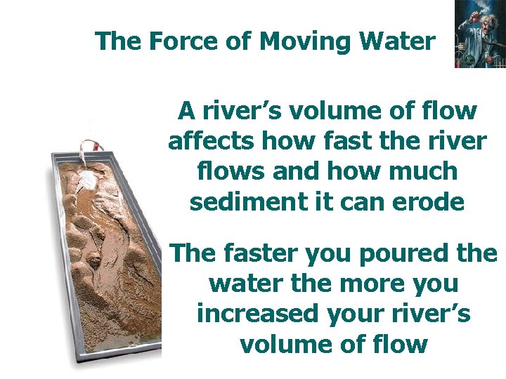 The Force of Moving Water A river’s volume of flow affects how fast the