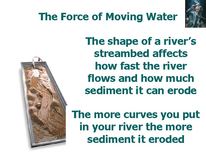 The Force of Moving Water The shape of a river’s streambed affects how fast