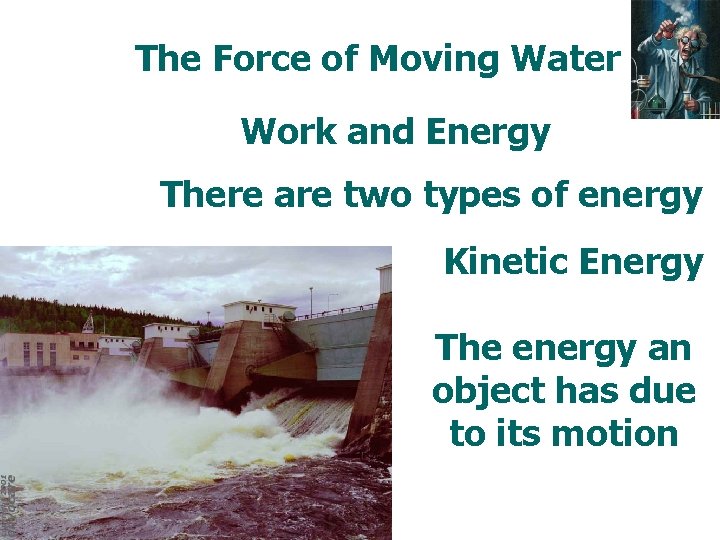 The Force of Moving Water Work and Energy There are two types of energy