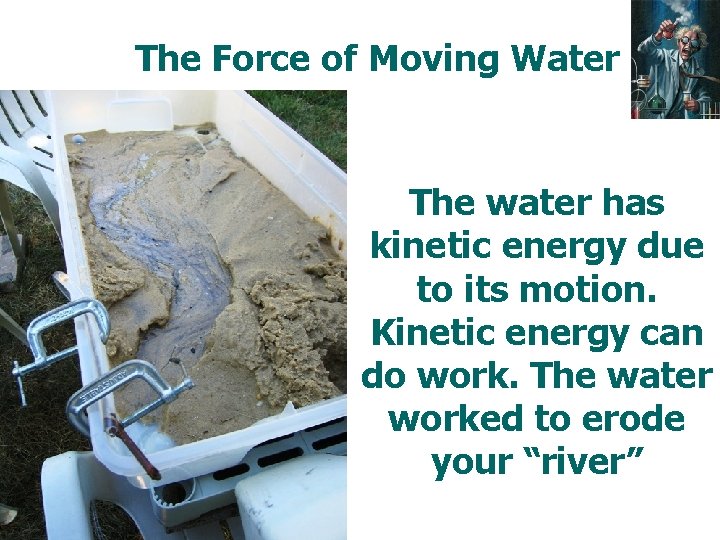 The Force of Moving Water The water has kinetic energy due to its motion.