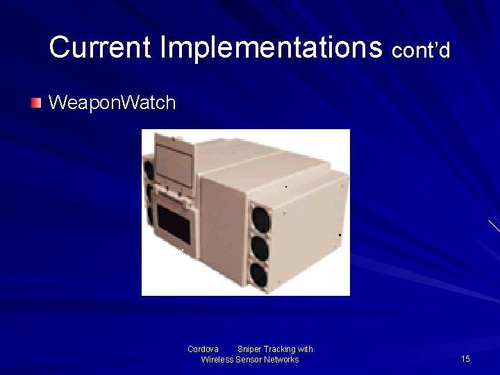 Current Implementations cont’d Weapon. Watch Cordova Sniper Tracking with Wireless Sensor Networks 15 