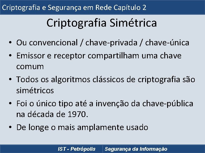 Criptografia e Segurança em Rede Capítulo 2 Criptografia Simétrica • Ou convencional / chave-privada