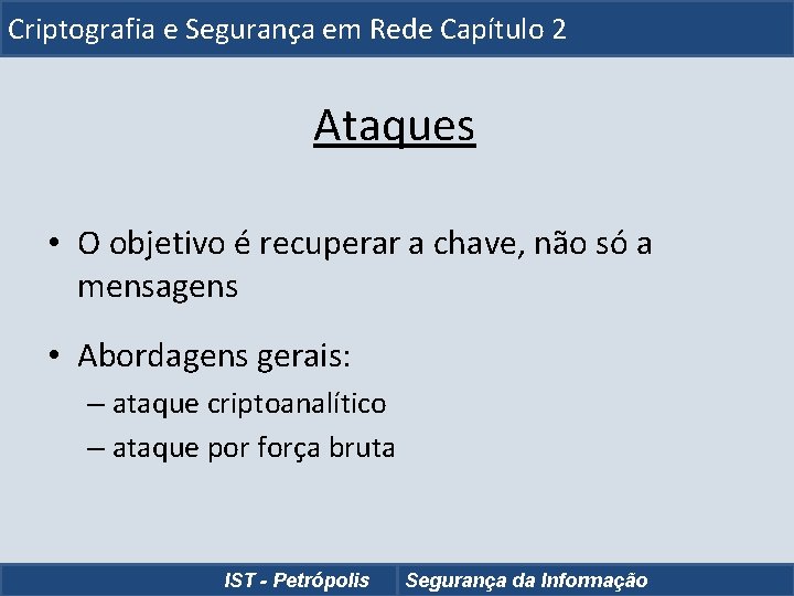 Criptografia e Segurança em Rede Capítulo 2 Ataques • O objetivo é recuperar a