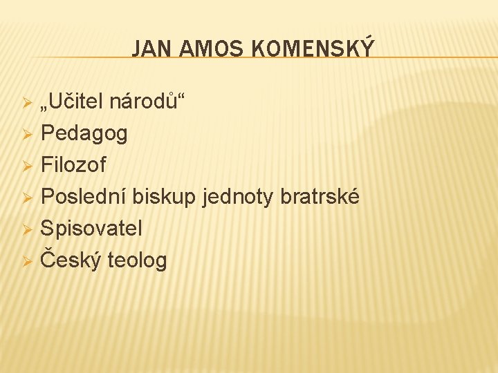 JAN AMOS KOMENSKÝ „Učitel národů“ Ø Pedagog Ø Filozof Ø Poslední biskup jednoty bratrské