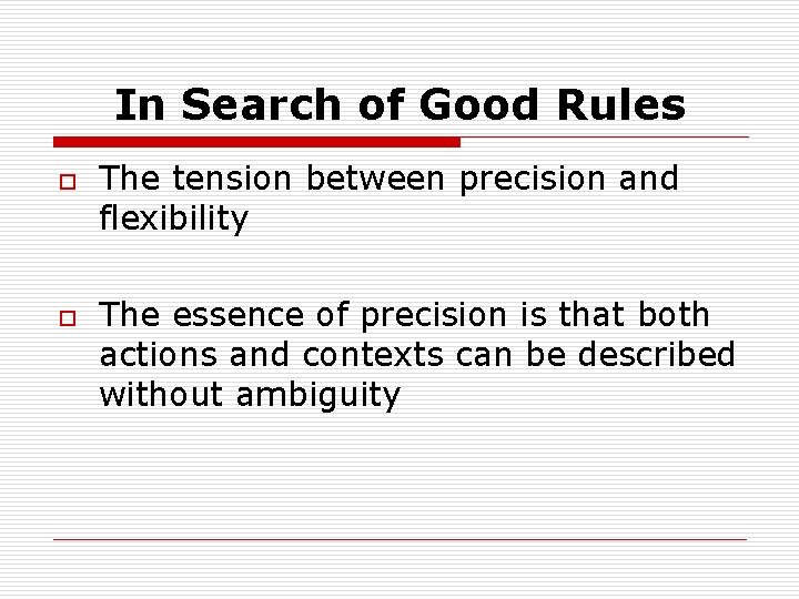 In Search of Good Rules o o The tension between precision and flexibility The