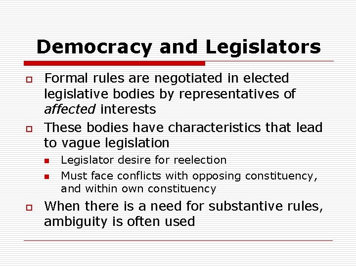 Democracy and Legislators o o Formal rules are negotiated in elected legislative bodies by