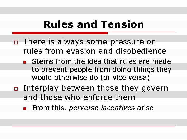 Rules and Tension o There is always some pressure on rules from evasion and