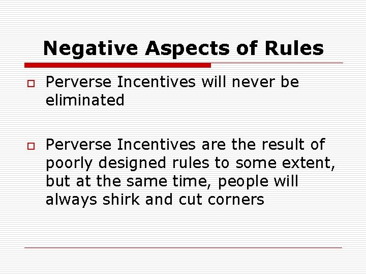 Negative Aspects of Rules o o Perverse Incentives will never be eliminated Perverse Incentives