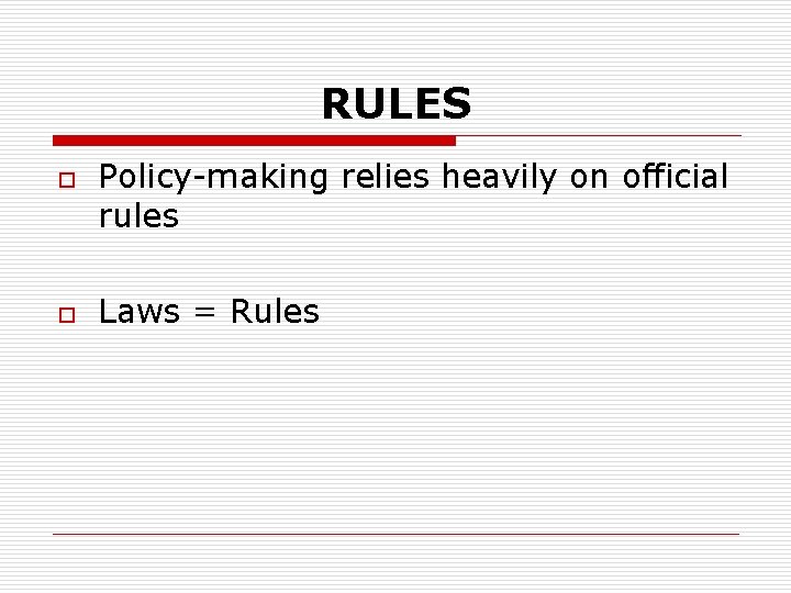 RULES o o Policy-making relies heavily on official rules Laws = Rules 