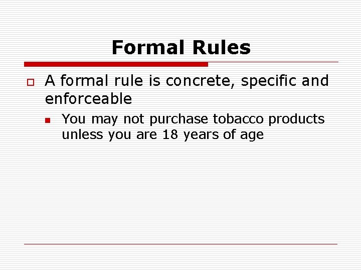 Formal Rules o A formal rule is concrete, specific and enforceable n You may