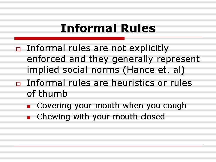 Informal Rules o o Informal rules are not explicitly enforced and they generally represent