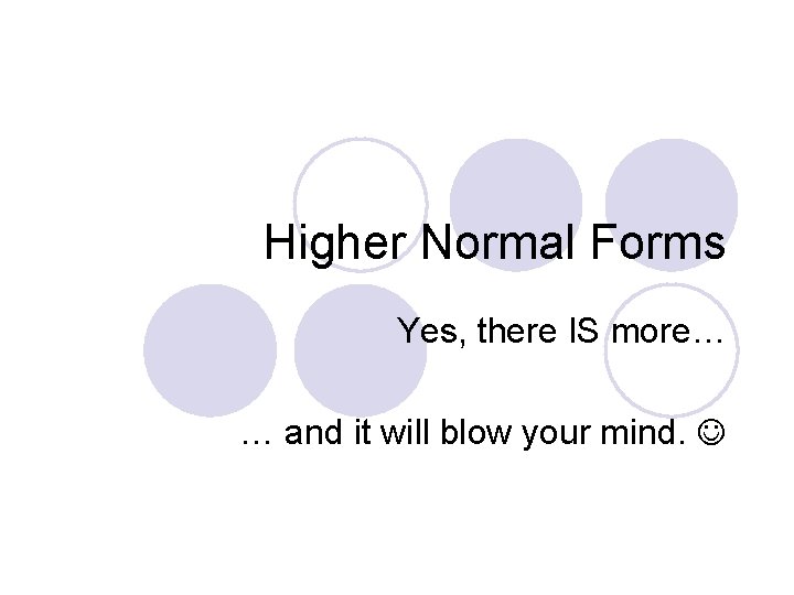 Higher Normal Forms Yes, there IS more… … and it will blow your mind.