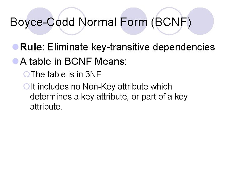 Boyce-Codd Normal Form (BCNF) l Rule: Eliminate key-transitive dependencies l A table in BCNF