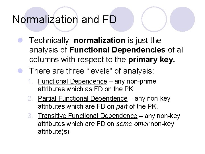 Normalization and FD l Technically, normalization is just the analysis of Functional Dependencies of