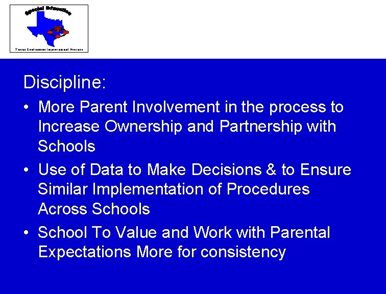 Texas Continuous Improvement Process Discipline: • More Parent Involvement in the process to Increase