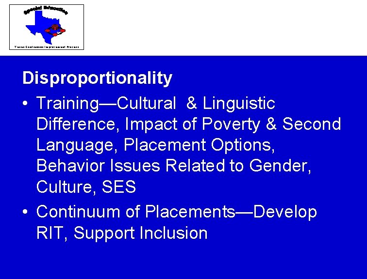 Texas Continuous Improvement Process Disproportionality • Training—Cultural & Linguistic Difference, Impact of Poverty &