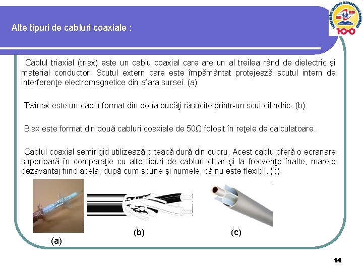 Alte tipuri de cabluri coaxiale : Cablul triaxial (triax) este un cablu coaxial care