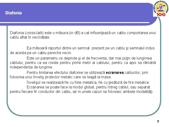 Diafonia (cross-talk) este o măsura (in d. B) a cat influenţează un cablu comportarea