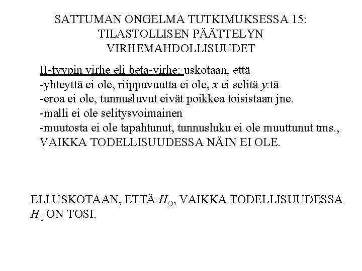 SATTUMAN ONGELMA TUTKIMUKSESSA 15: TILASTOLLISEN PÄÄTTELYN VIRHEMAHDOLLISUUDET II-tyypin virhe eli beta-virhe: uskotaan, että -yhteyttä