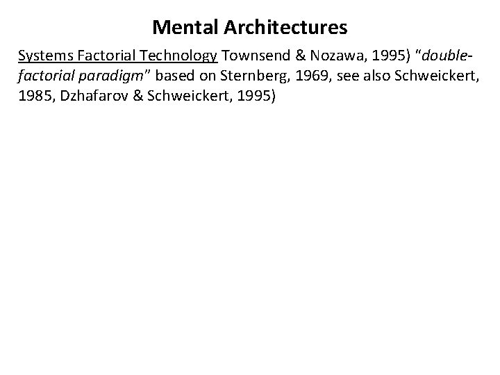 Mental Architectures Systems Factorial Technology Townsend & Nozawa, 1995) “doublefactorial paradigm” based on Sternberg, Mental Architectures Systems Factorial Technology Townsend & Nozawa, 1995) “doublefactorial paradigm” based on Sternberg,