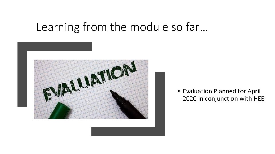 Learning from the module so far… • Evaluation Planned for April 2020 in conjunction