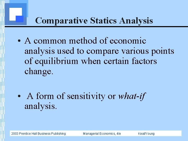 Comparative Statics Analysis • A common method of economic analysis used to compare various