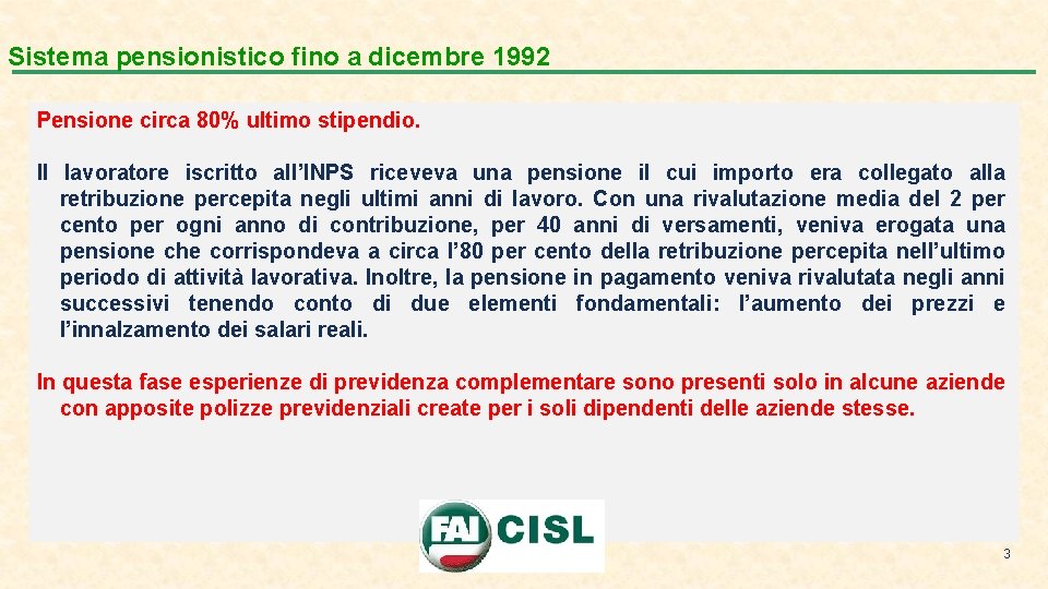 Sistema pensionistico fino a dicembre 1992 Pensione circa 80% ultimo stipendio. Il lavoratore iscritto