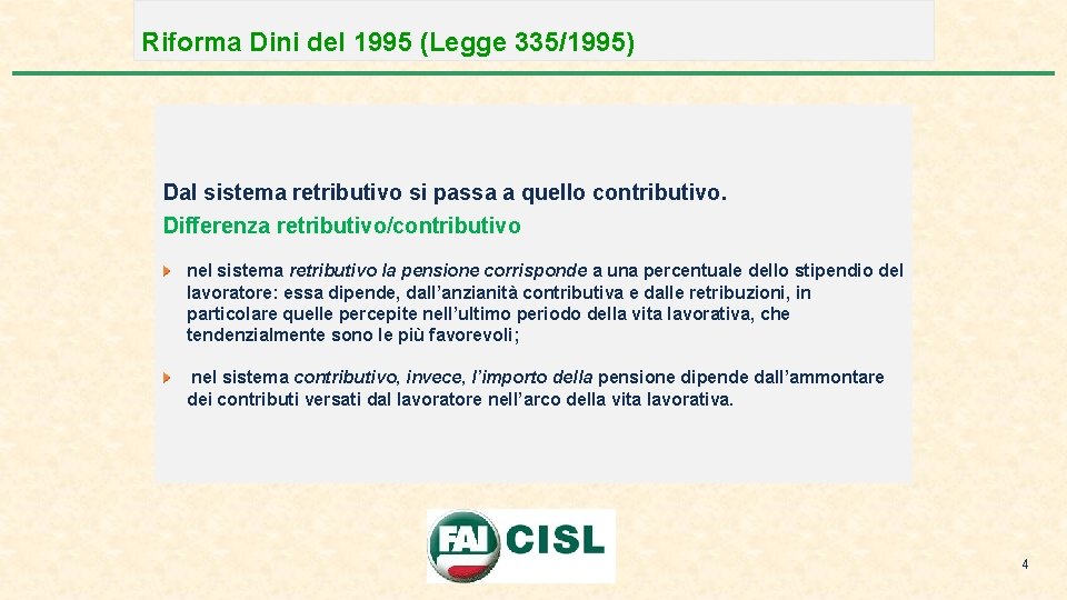 Riforma Dini del 1995 (Legge 335/1995) Dal sistema retributivo si passa a quello contributivo.