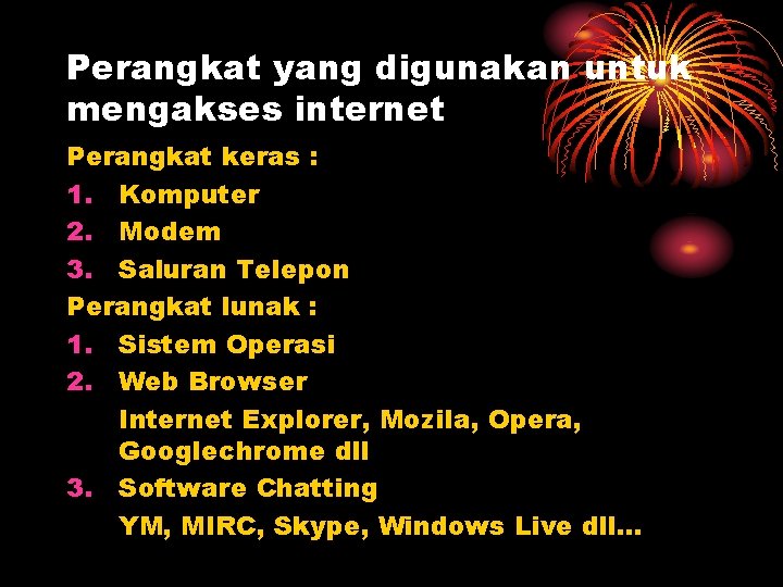 Perangkat yang digunakan untuk mengakses internet Perangkat keras : 1. Komputer 2. Modem 3.