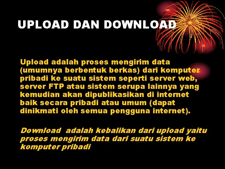UPLOAD DAN DOWNLOAD Upload adalah proses mengirim data (umumnya berbentuk berkas) dari komputer pribadi